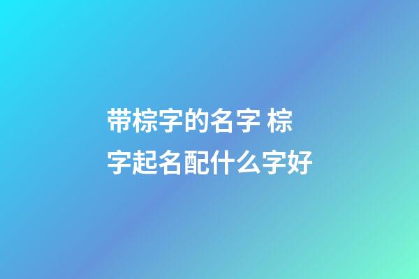 带棕字的名字 棕字起名配什么字好